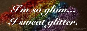 so glam, I sweat glitter.