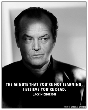 ... that you're not learning, I believe you're dead.