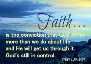 ... life and He will get us through it. God's still in control. Max Lucado
