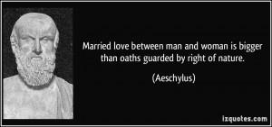 ... and woman is bigger than oaths guarded by right of nature. - Aeschylus