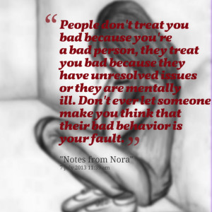 Quotes Picture: people don't treat you bad because you're a bad person ...