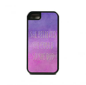 Quote Tough Iphone 4 4s and 5 5s case - she believed she could so she ...