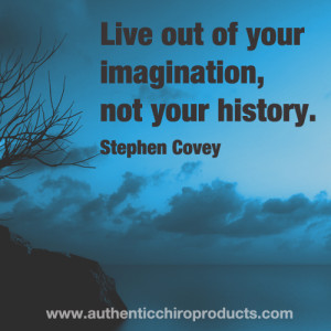 Live out of your imagination, not your history. -Stephen Covey