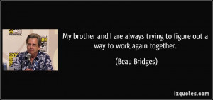 My brother and I are always trying to figure out a way to work again ...