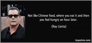 Not like Chinese food, where you eat it and then you feel hungry an ...
