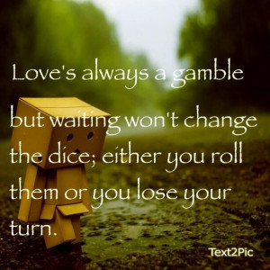 love is a gamble.