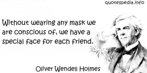 Oliver Wendell Holmes - Without wearing any mask we are conscious of ...
