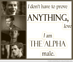 Dont Have To Prove Anything Love I Am The Alpha Male