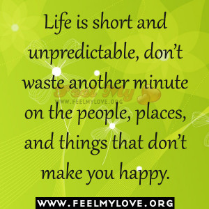 Life is short and unpredictable,