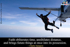 Faith obliterates time, annihilates distance, and brings future things ...