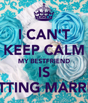 Keep Calm My Best Friend Is Getting Married