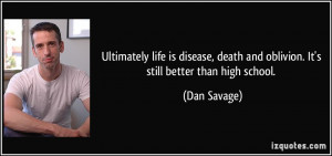 Ultimately life is disease, death and oblivion. It's still better than ...