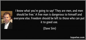 know what you're going to say! 'They are men, and men should be free ...