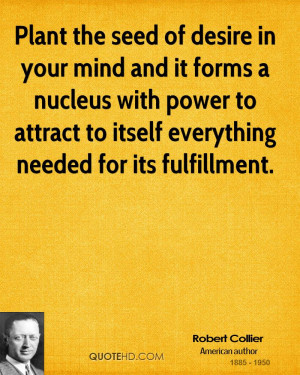 Plant the seed of desire in your mind and it forms a nucleus with ...