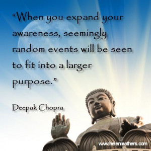Quote From Deepak Chopra, makes sense to me. Expanding your awareness ...