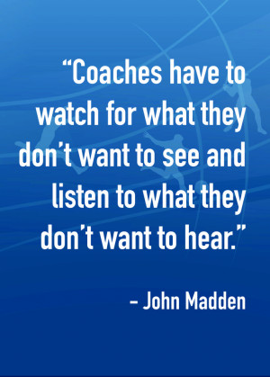 Coaches have to watch for what they don’t want to see and listen to ...