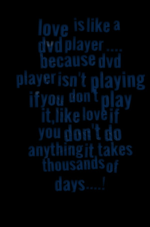 ... playing if you don't play it,like love if you don't do anything it