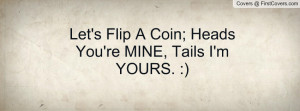 ... coin; heads you're mine , Pictures , tails i'm yours. :) , Pictures