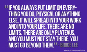 If you always put limit on every thing you do, physical or anything ...