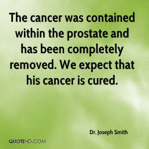 The cancer was contained within the prostate and has been completely ...
