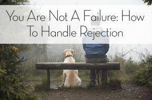 You Are Not A Failure: How To Handle Rejection