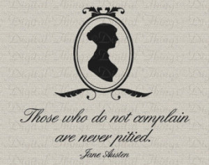Jane Austen Quote Those Who do not Complain are Never Pitied Printable ...