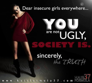 ... YOU are not ugly. Society is.