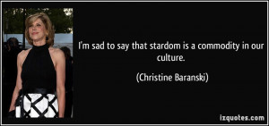 sad to say that stardom is a commodity in our culture. - Christine ...