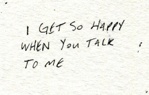 get so happy when you talk to me.