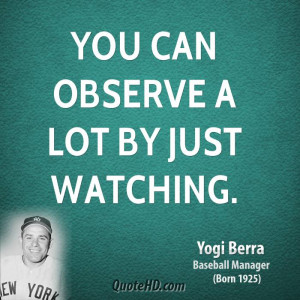 yogi-berra-yogi-berra-you-can-observe-a-lot-by-just.jpg