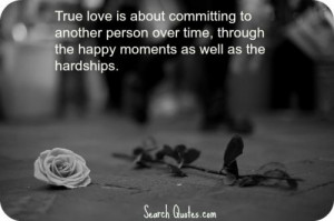 True love is about committing to another person over time, through the ...