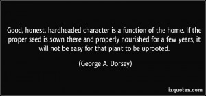Good, honest, hardheaded character is a function of the home. If the ...