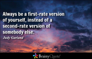 ... , instead of a second-rate version of somebody else. - Judy Garland