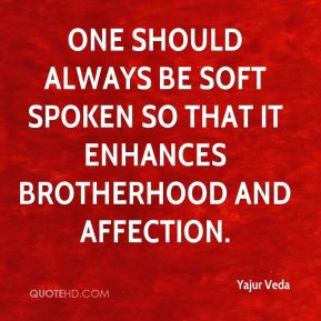 ... always be soft spoken so that it enhances brotherhood and affection