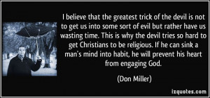 believe that the greatest trick of the devil is not to get us into ...