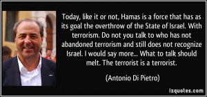 Today, like it or not, Hamas is a force that has as its goal the ...