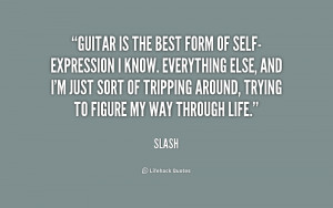 Guitar is the best form of self-expression I know. Everything else ...