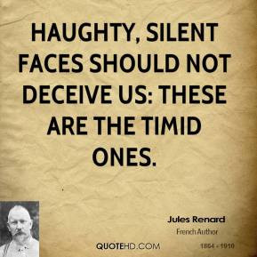 Jules Renard - Haughty, silent faces should not deceive us: these are ...