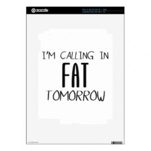 Calling In Fat Tomorrow - Funny Quote iPad 2 Skins