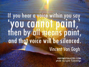 If you hear a voice within you say ‘you cannot paint,’ then by all ...