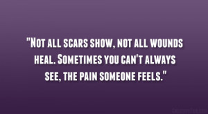 Not all scars show, not all wounds heal. Sometimes you can’t always ...