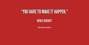 quote-Denis-Diderot-you-have-to-make-it-happen-90152.png