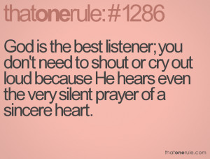 God is the best listener; you don't need to shout or cry out loud ...