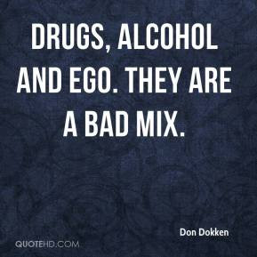 Drugs, alcohol and ego. They are a bad mix.