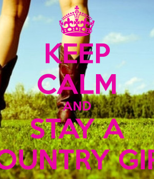 KEEP CALM AND STAY A COUNTRY GIRL