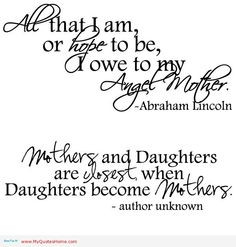 All that I am, or hope to be, I owe to my angel mother - happy mother ...