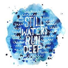 Still water runs deep