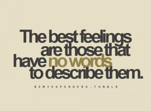 The best feelings are those that have no words to describe them. by ...