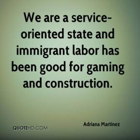 We are a service-oriented state and immigrant labor has been good for ...