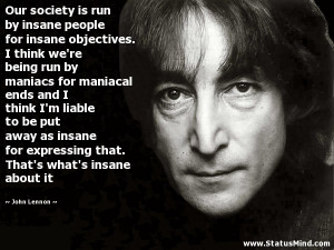 Our society is run by insane people for insane objectives. I think we ...
